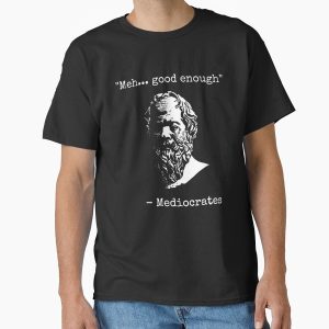 Everyday Select Mediocrates Meh Good Enough Sarcasm Classic T-Shirt - Gift for family