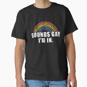 Everyday Select Funny sounds gay I'm in - LGBT Pride Classic T-Shirt - Gift for friend