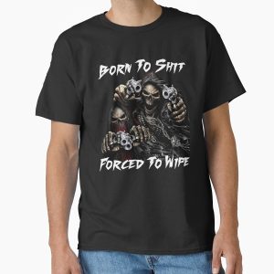 Everyday Select Born To Shit Forced To Wipe 2 Funny Skull Badass Skeleton with Guns Meme Classic T-Shirt - Gift for friend