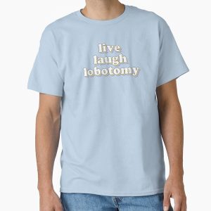Everyday Select live laugh lobotomy Classic T-Shirt - Gift for friend