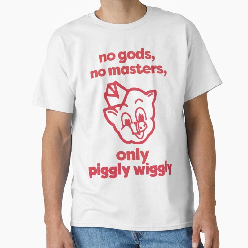 Everyday Select No Gods, No Masters, Only Piggly Wiggly Classic T-Shirt - Gift for family