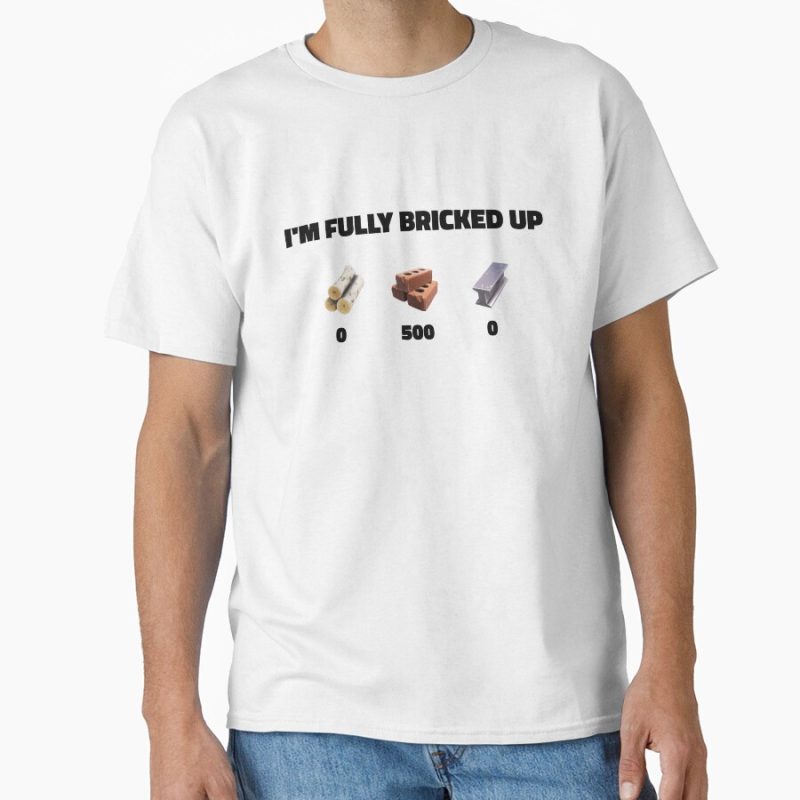 Everyday Select I'm Fully Bricked Up Classic T-Shirt - Gift for family