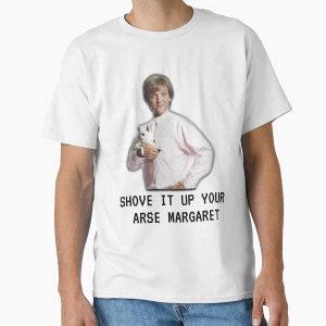 Everyday Select Mr G drama, Shove it up your arse margaret, Funny Classic T-Shirt - Gift for friend