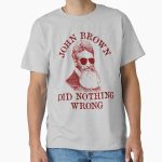 Everyday Select John Brown Did Nothing Wrong - Sunglasses, Historical, Meme, Leftist, Socialist Classic T-Shirt - Gift for family