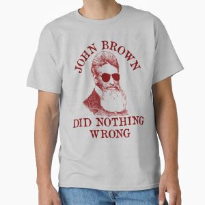 Everyday Select John Brown Did Nothing Wrong - Sunglasses, Historical, Meme, Leftist, Socialist Classic T-Shirt - Gift for family