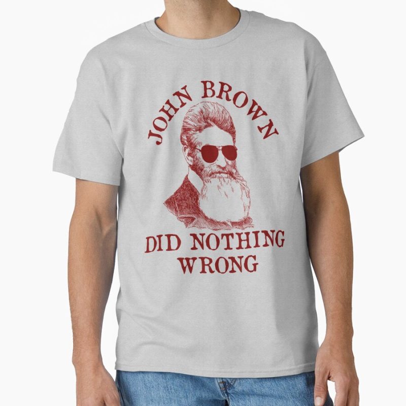 Everyday Select John Brown Did Nothing Wrong - Sunglasses, Historical, Meme, Leftist, Socialist Classic T-Shirt - Gift for family