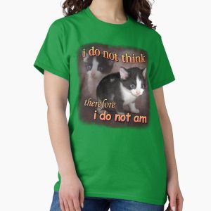 Everyday Select I do not think therefore I do not am - cat meme portrait Classic T-Shirt - Gift for family