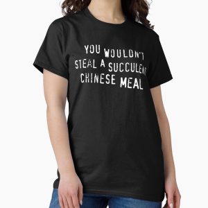 Everyday Select You Wouldn't Steal A Succulent Chinese Meal (text only) - Meme Classic T-Shirt - Gift for family