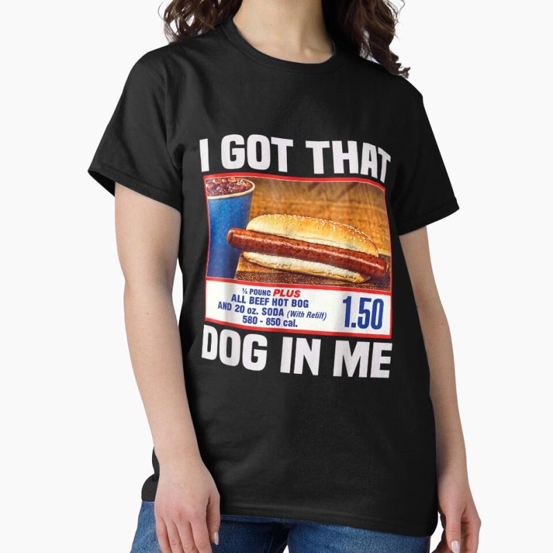 Everyday Select I Got That Dog In Me, I Got That Dog In Me Shirt, Keep 150 Dank Meme Shirt, Costco Hot Dog Combo Shirt, Out of Pocket Humor Shirt Classic T-Shirt - Gift for family