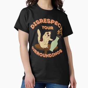 Everyday Select Disrespect Your Surroundings! (ORIGINAL) Classic T-Shirt - Gift for family