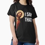 Everyday Select Jesus Meme I Saw That Classic T-Shirt - Gift for friend