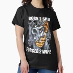 Everyday Select BORN TO SHIT FORCED TO WIPE 2 Classic Meme Classic T-Shirt - Gift for family