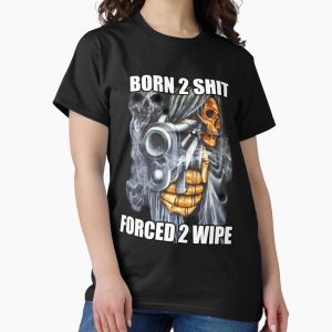 Everyday Select BORN TO SHIT FORCED TO WIPE 2 Classic Meme Classic T-Shirt - Gift for family