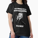 Everyday Select In a world filled with kardashians be a patsy Classic T-Shirt - Gift for friend