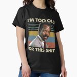Everyday Select I'm Too Old For This Shit Vintage Danny Glover Lethal Weapon Classic T-Shirt - Gift for friend