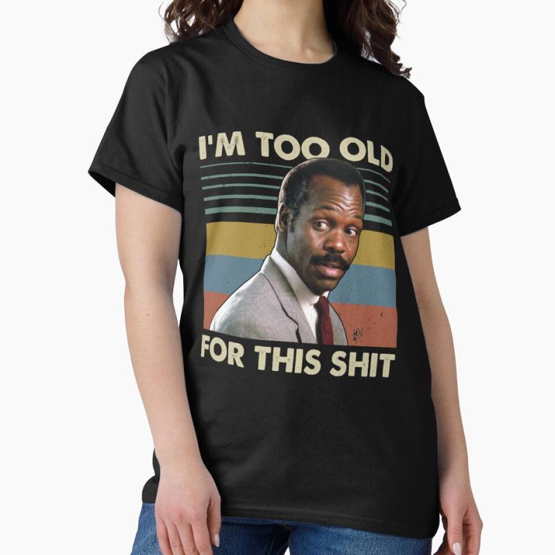 Everyday Select I'm Too Old For This Shit Vintage Danny Glover Lethal Weapon Classic T-Shirt - Gift for friend
