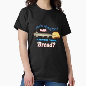 Everyday Select You're Telling Me A Gar Licked This Bread? Classic T-Shirt - Gift for friend