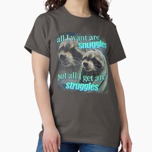 Everyday Select All I want are snuggles but all I get are struggles raccoon word art meme Classic T-Shirt - Gift for family