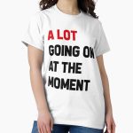 Everyday Select A Lot Going On at The Moment Funny Saying Classic T-Shirt - Gift for friend
