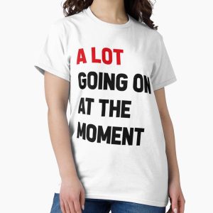 Everyday Select A Lot Going On at The Moment Funny Saying Classic T-Shirt - Gift for friend