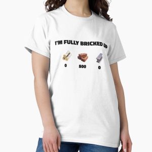 Everyday Select I'm Fully Bricked Up Classic T-Shirt - Gift for friend