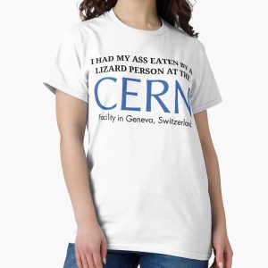 Everyday Select I had my ass eaten by a lizard person at the CERN facility  Classic T-Shirt - Gift for family