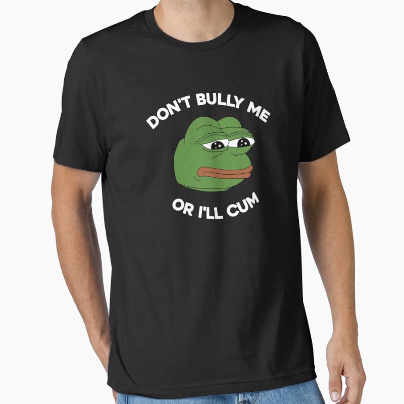 Everyday Select Don't Bully Me Or I'll Cum Funny Crying Pepe Meme. Viral Trend. Essential T-Shirt - Gift for family