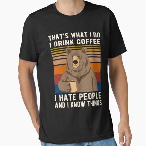 Everyday Select That's What I Do I Drink Coffee I Hate People And I Know Things Bear Drinking Essential T-Shirt - Gift for friend