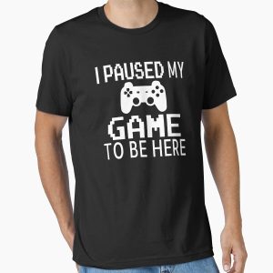 Everyday Select I Paused My Game To Be Here Essential T-Shirt - Gift for friend
