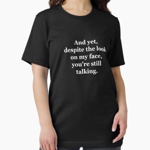 Everyday Select And Yet, Despite the Look on my Face, You're Still Talking Essential T-Shirt - Gift for friend
