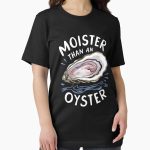 Everyday Select Moister Than An Oyster Shucking Funny Shellfish Shucker Essential T-Shirt - Gift for friend