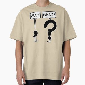 Everyday Select Wait, What? Oversized T-Shirt - Gift for family