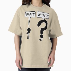 Everyday Select Wait, What? Oversized T-Shirt - Gift for friend