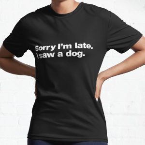 Everyday Select Sorry I'm late. I saw a dog. Active T-Shirt - Gift For Family