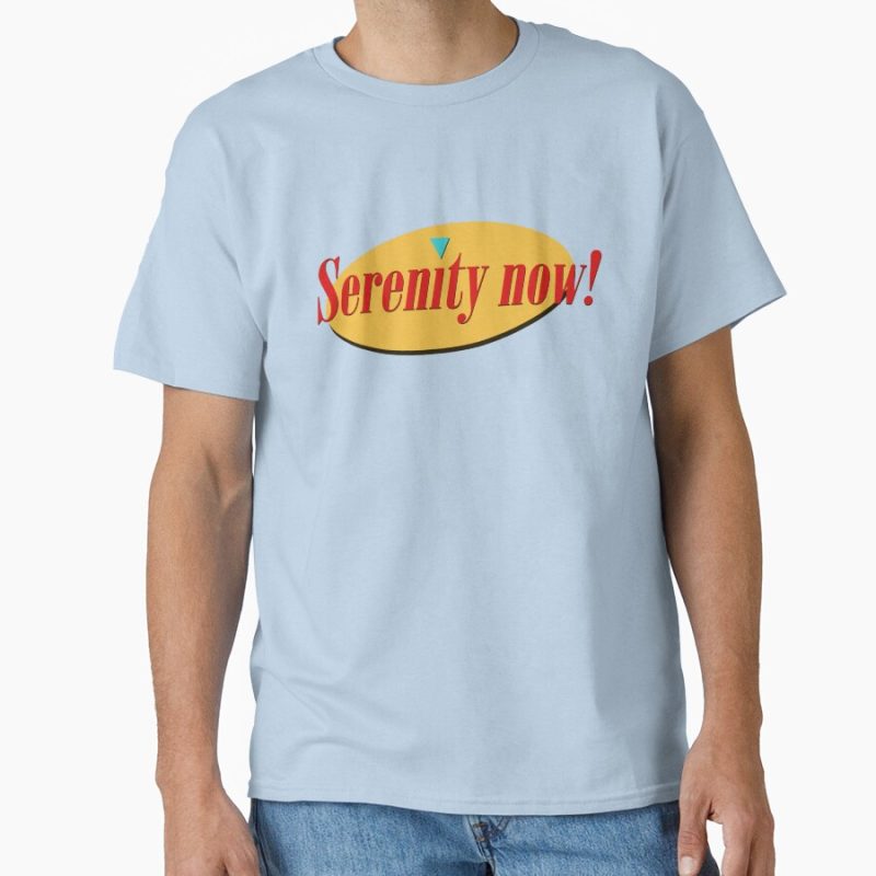 Everyday Select Serenity Now! Classic T-Shirt - Gift For Family