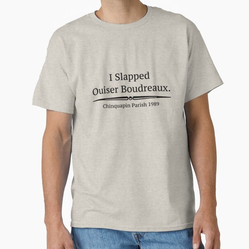 Everyday Select I Slapped Ouiser Boudreaux - Steel Magnolias Classic T-Shirt - Gift For Family