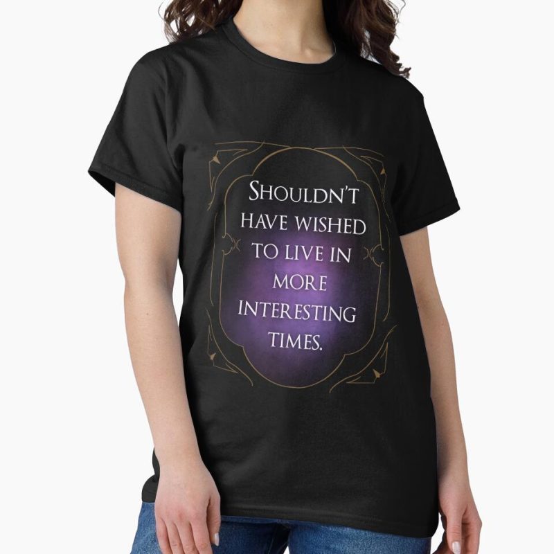 Everyday Select Baldur’s Gate 3 - Tav Quote - Shouldn’t Have Wished To Live in More Interesting Times Classic T-Shirt - Gift For Family
