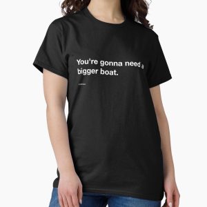 Everyday Select Jaws quote, "You’re gonna need a bigger boat." Classic T-Shirt - Gift For Family