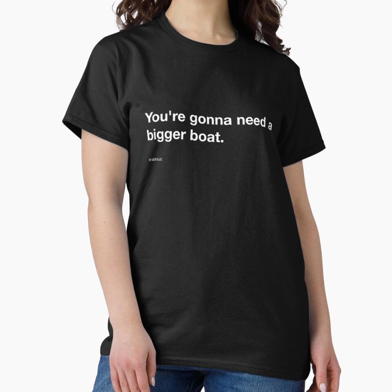 Everyday Select Jaws quote, "You’re gonna need a bigger boat." Classic T-Shirt - Gift For Family