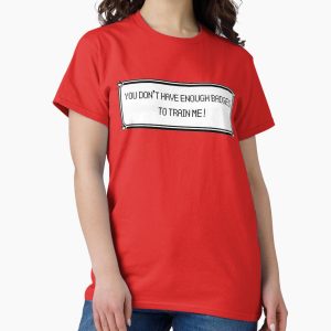 Everyday Select You Don't Have Enough Badges to Train Me! Classic T-Shirt - Gift For Family