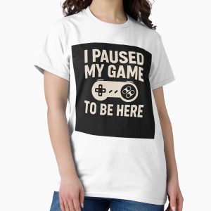Everyday Select Funny Gaming Quote - Pause My Game Classic T-Shirt - Gift For Family