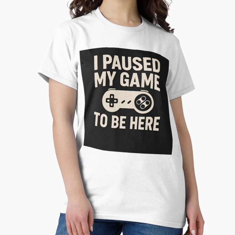 Everyday Select Funny Gaming Quote - Pause My Game Classic T-Shirt - Gift For Family