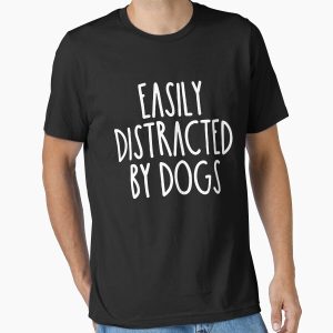 Everyday Select Easily Distracted By Dogs Essential T-Shirt - Gift For Family