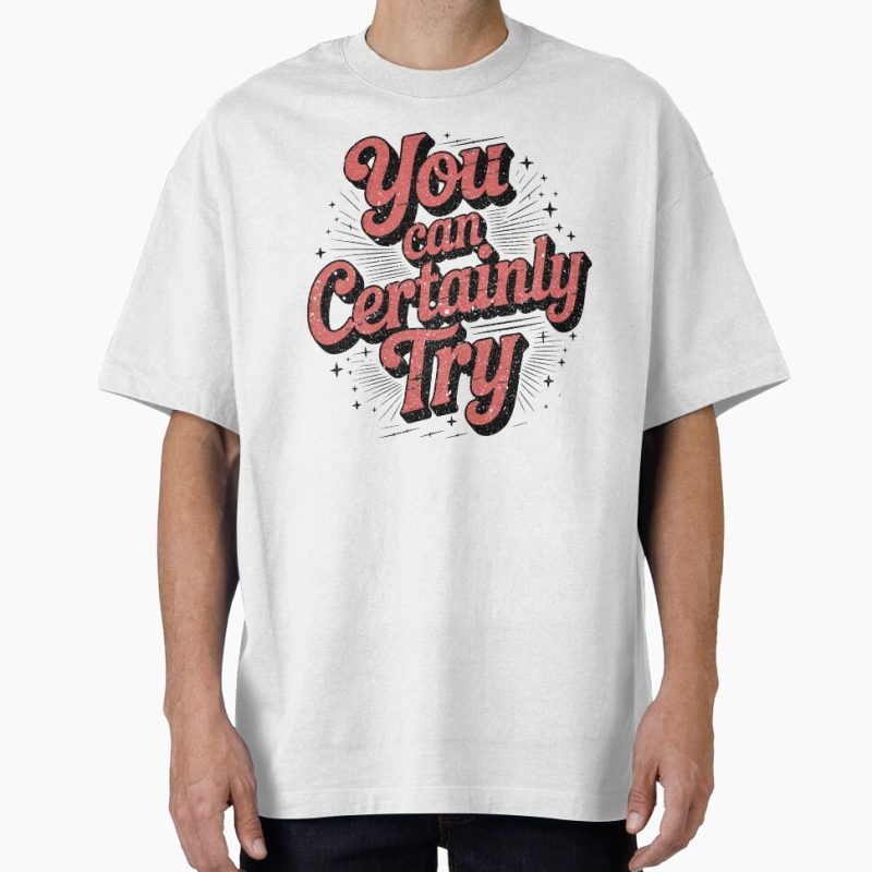 Everyday Select You can certainly try Oversized T-Shirt - Gift For Family