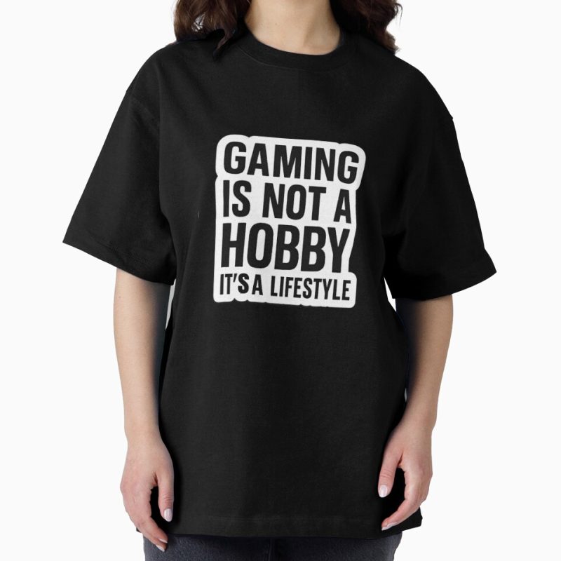 Everyday Select Gaming Is Not a Hobby - Cool Gamer Lifestyle Quote Oversized T-Shirt - Gift For Family